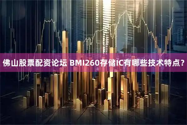佛山股票配资论坛 BMI260存储IC有哪些技术特点？