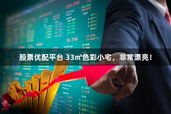 股票优配平台 33㎡色彩小宅，非常漂亮！
